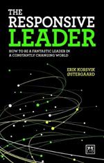 The Responsive Leader: How to be a fantastic leader in a constantly changing world