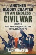 Another Bloody Chapter in an Endless Civil War Volume 2: Northern Ireland and the Troubles 1988-90