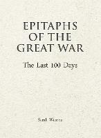 Epitaphs of The Great War: The Last 100 Days