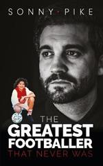 My Story: The Greatest Footballer That Never Was