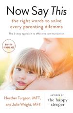 Now Say This: the right words to solve every parenting dilemma