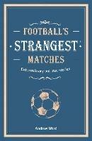Football’s Strangest Matches: Extraordinary but true stories from over a century of football