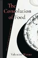 The Consolation of Food: Stories About Life and Death, Seasoned with Recipes