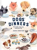 Dogs' Dinners: The healthy, happy way to feed your dog