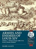 Armies and Enemies of Louis XIV: Volume 1: Western Europe 1688-1714 - France, England, Holland