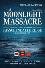 A Moonlight Massacre: The Night Operation on the Passchendaele Ridge, 2 December 1917. the Forgotten Last Act of the Third Battle of Ypres