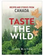 Taste the Wild: Recipes and Stories from Canada