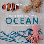 How to Crochet Animals: Ocean: 25 mini menagerie patterns