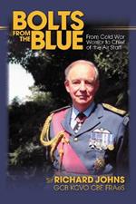 Bolts from the Blue: From Cold War Warrior to Chief of the Air Staff