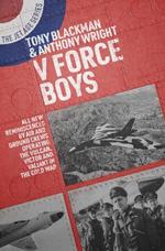 V Force Boys: All New Reminiscences by Air and Ground Crews Operating the Vulcan, Victor and Valiant in the Cold War