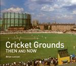 Cricket Grounds Then and Now (Then and Now)