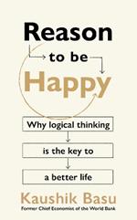 Reason to Be Happy: Why logical thinking is the key to a better life