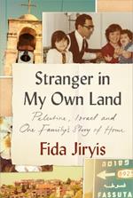 Stranger in My Own Land: Palestine, Israel and One Family’s Story of Home