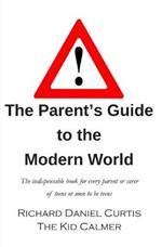 The Parent's Guide to the Modern World: The indispensable book for every parent of teens or soon to be teens