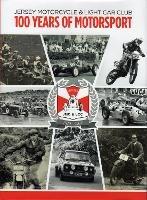 JERSEY MOTORCYCLE & LIGHT CAR CLUB 100 YEARS OF MOTORSPORT: Centenary Book of Motorsport