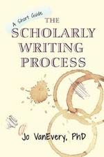 The Scholarly Writing Process: A Short Guide