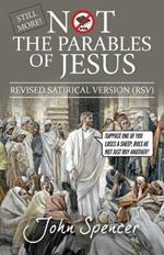 Still More Not the Parables of Jesus: Revised Satirical Version