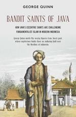 Bandit Saints of Java: How Java’s eccentric saints are challenging fundamentalist Islam in modern Indonesia