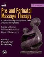 Pre- And Perinatal Massage Therapy: A Comprehensive Guide to Prenatal, Labor and Postpartum Practice