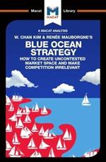 An Analysis of W. Chan Kim and Renée Mauborgne's Blue Ocean Strategy: How to Create Uncontested Market Space