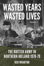 Wasted Years Wasted Lives, Volume 2: The British Army in Northern Ireland 1978-79