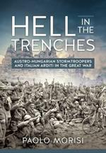 Hell in the Trenches: Austro-Hungarian Stormtroopers and Italian Arditi in the Great War