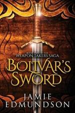 Bolivar's Sword: Book Two of The Weapon Takers Saga