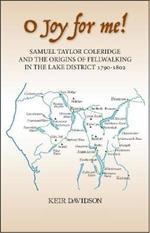 O Joy for me!: Samuel Taylor Coleridge and the Origins of Fell-Walking in the Lake District 1790-1802