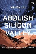 Abolish Silicon Valley: How to Liberate Technology from Capitalism