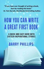 How You Can Write A Great First Book: Write Any Book On Any Subject: A Guide For Authors