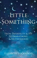 Little Something: From Infertility & IVF to Marathons & Motherhood