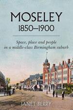 Moseley 1850-1900: Space, place and people in a middle-class Birmingham suburb