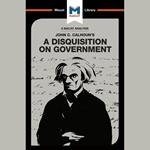 The Macat Analysis of John C Calhoun's A Disquisition on Government
