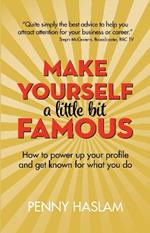 Make Yourself a Little Bit Famous: How to power up your profile and get known for what you do