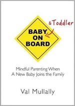 Baby and Toddler on Board: Mindful par enting when a new baby joins the family