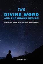 The Divine Word and The Grand Design: Interpreting the Qur'an in the Light of Modern Science