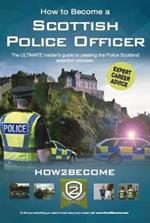 How to Become a Scottish Police Officer: The ULTIMATE insider's guide to passing the Police Scotland selection process.