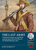 The Last Army: The Battle of Stow-on-the-Wold and the End of the Civil War in the Welsh Marches 1646