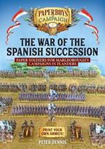 The War of the Spanish Succession: Paper Soldiers for Marlborough's Campaigns in Flanders