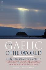 The Gaelic Otherworld: John Gregorson Campbell's Superstitions of the Highlands and the Islands of Scotland and Witchcraft and Second Sight in the Highlands and Islands