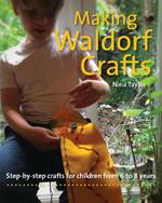 Making Waldorf Crafts: Step-by-step crafts for Children from 6 to 8 years