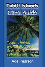 Tahiti Islands travel guide: Tourism, Holiday and Vacation, best destination for self-relaxation