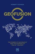 Geofusion: The power of geography and the mapping of the 21st century