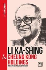 Li Ka-Shing and Cheung Kong Holdings: A biography of one of China's greatest entrepreneurs