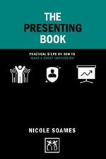 The Presenting Book: Practical steps on how to make a great impression