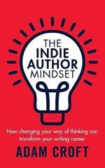 The Indie Author Mindset: How changing your way of thinking can transform your writing career