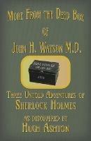 More from the Deed Box of John H. Watson M.D.: Three Untold Adventures of Sherlock Holmes