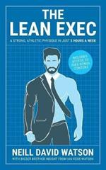 The Lean Exec: A Strong, Athletic Physique in Just 3 Hours A Week