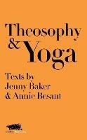 Theosophy and Yoga: Texts by Jenny Baker and Annie Besant