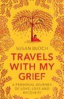 Travels With My Grief: A personal journey of love, loss and recovery